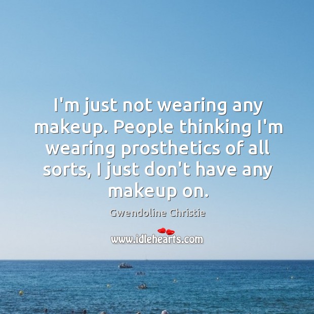 I’m just not wearing any makeup. People thinking I’m wearing prosthetics of Image