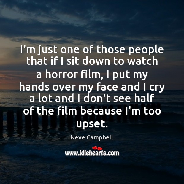 I’m just one of those people that if I sit down to Neve Campbell Picture Quote