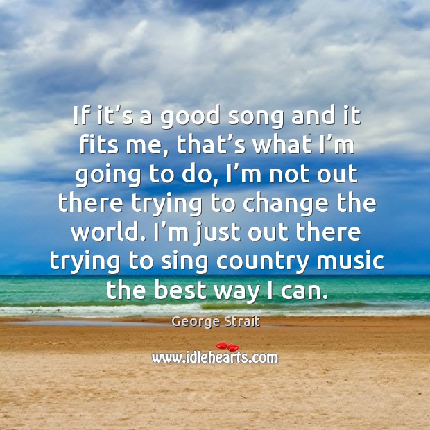 I’m just out there trying to sing country music the best way I can. Image