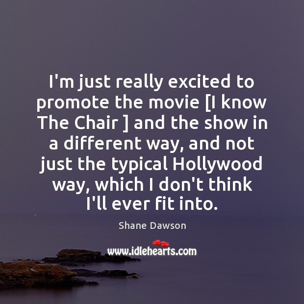 I’m just really excited to promote the movie [I know The Chair ] Shane Dawson Picture Quote
