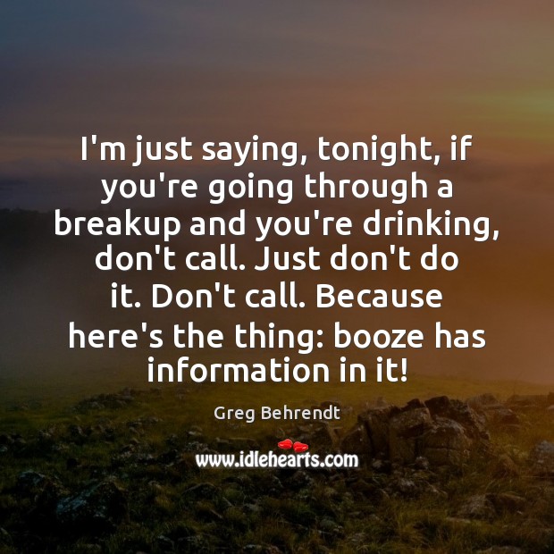 I’m just saying, tonight, if you’re going through a breakup and you’re Greg Behrendt Picture Quote