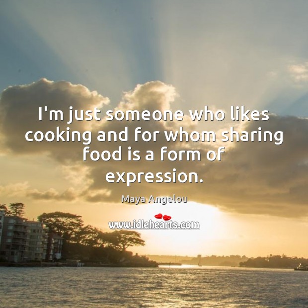 I’m just someone who likes cooking and for whom sharing food is a form of expression. Sharing Food Quotes Image