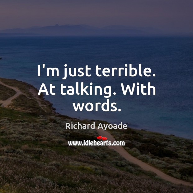 I’m just terrible. At talking. With words. Richard Ayoade Picture Quote