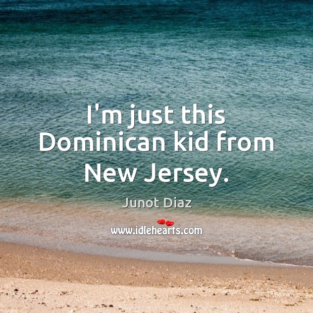 I’m just this Dominican kid from New Jersey. Image
