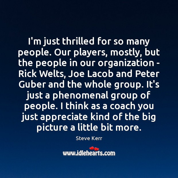I’m just thrilled for so many people. Our players, mostly, but the Steve Kerr Picture Quote