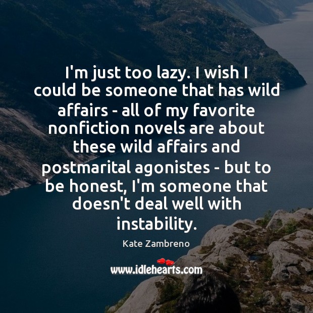 I’m just too lazy. I wish I could be someone that has Kate Zambreno Picture Quote