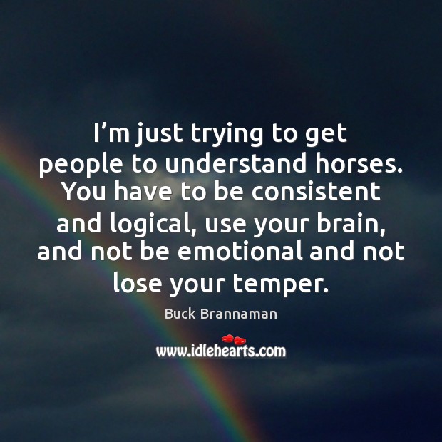 I’m just trying to get people to understand horses. You have Buck Brannaman Picture Quote