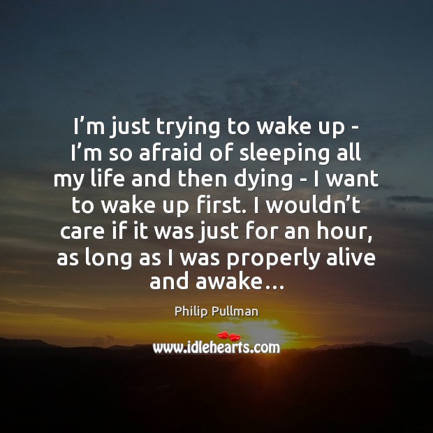I’m just trying to wake up – I’m so afraid Philip Pullman Picture Quote