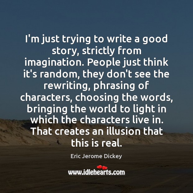 I’m just trying to write a good story, strictly from imagination. People Eric Jerome Dickey Picture Quote