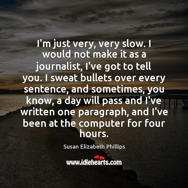 I’m just very, very slow. I would not make it as a Susan Elizabeth Phillips Picture Quote