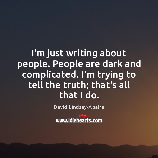 I’m just writing about people. People are dark and complicated. I’m trying David Lindsay-Abaire Picture Quote