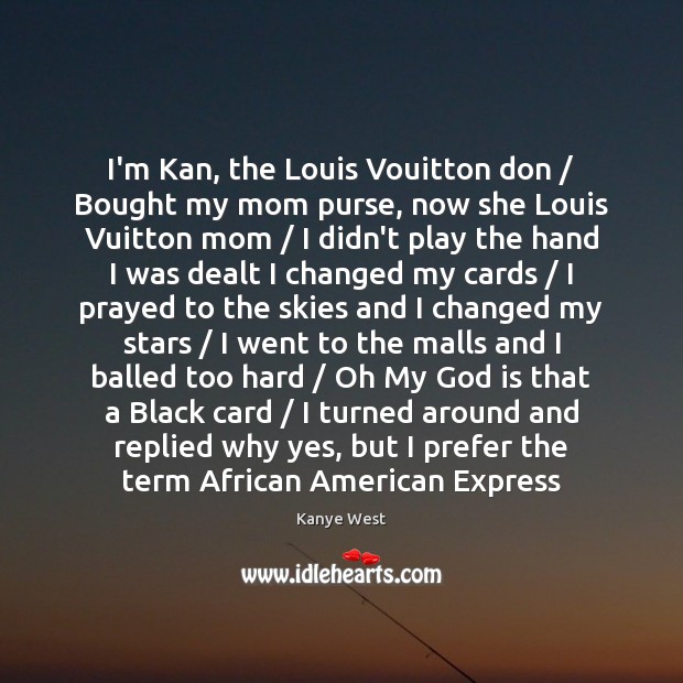 I’m Kan, the Louis Vouitton don / Bought my mom purse, now she Kanye West Picture Quote