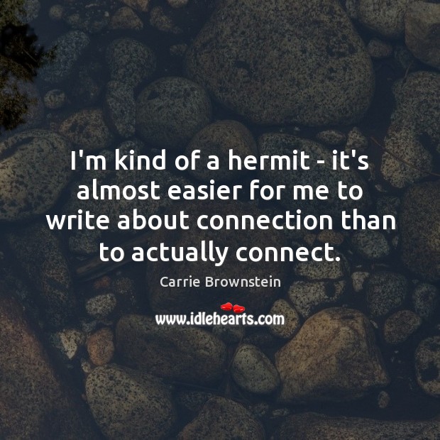 I’m kind of a hermit – it’s almost easier for me to Carrie Brownstein Picture Quote