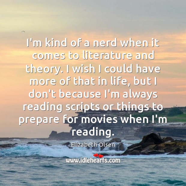 I’m kind of a nerd when it comes to literature and theory. Elizabeth Olsen Picture Quote