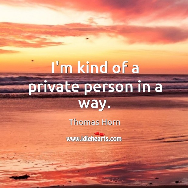I’m kind of a private person in a way. Thomas Horn Picture Quote