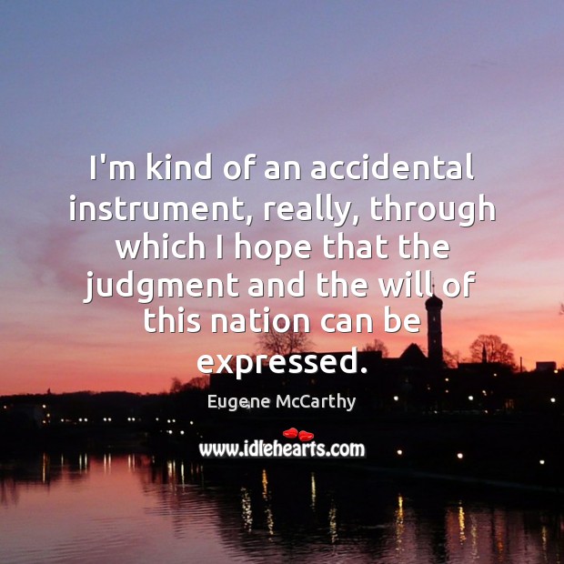 I’m kind of an accidental instrument, really, through which I hope that Image
