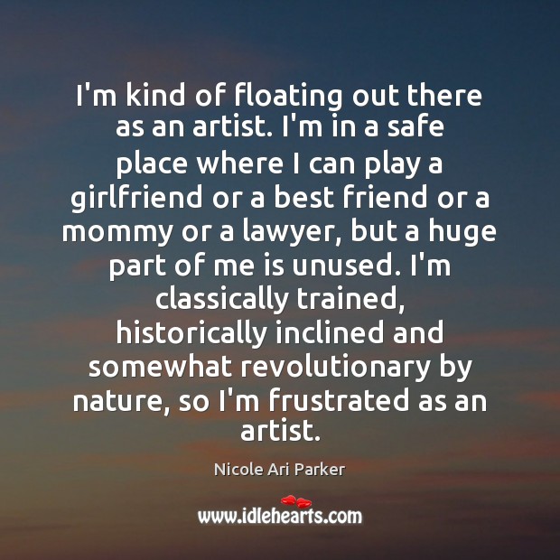 I’m kind of floating out there as an artist. I’m in a Best Friend Quotes Image