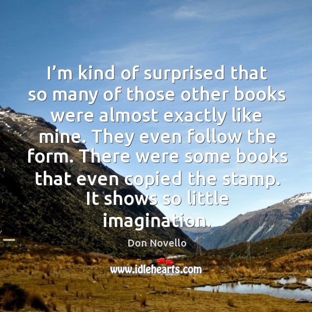 I’m kind of surprised that so many of those other books were almost exactly like mine. Don Novello Picture Quote