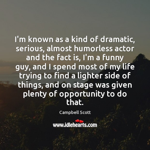 I’m known as a kind of dramatic, serious, almost humorless actor and Image