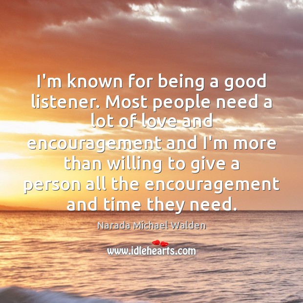 I’m known for being a good listener. Most people need a lot Image