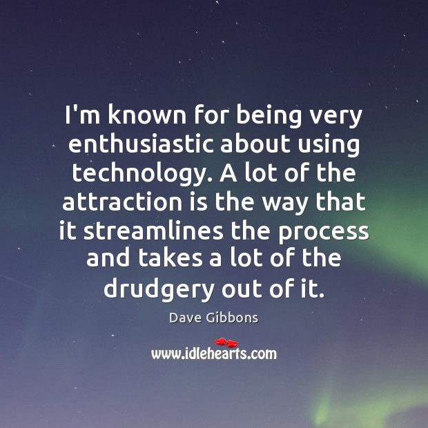 I’m known for being very enthusiastic about using technology. A lot of Dave Gibbons Picture Quote
