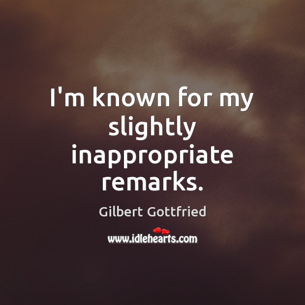 I’m known for my slightly inappropriate remarks. Gilbert Gottfried Picture Quote