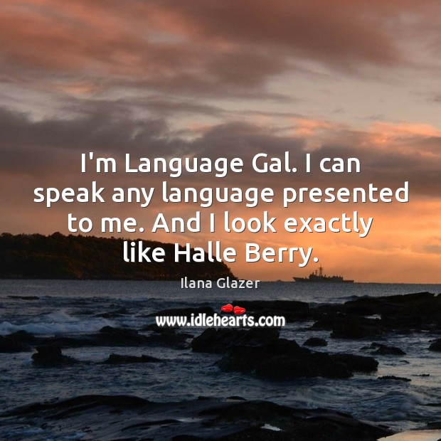 I’m Language Gal. I can speak any language presented to me. And Image