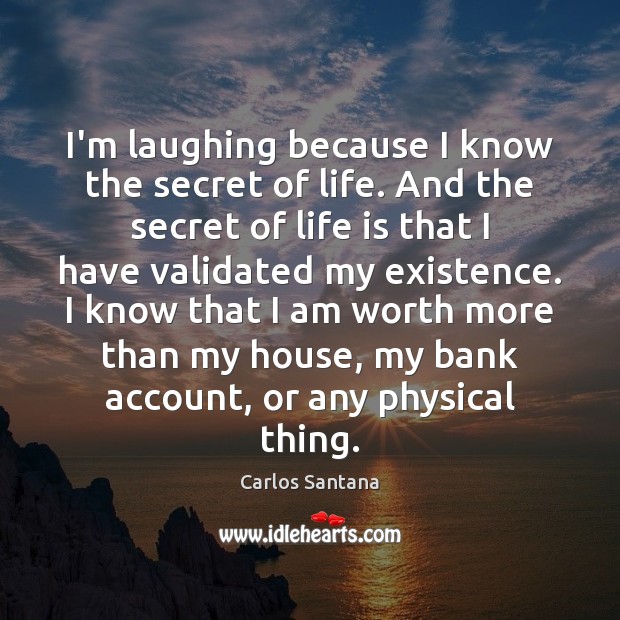 I’m laughing because I know the secret of life. And the secret Image