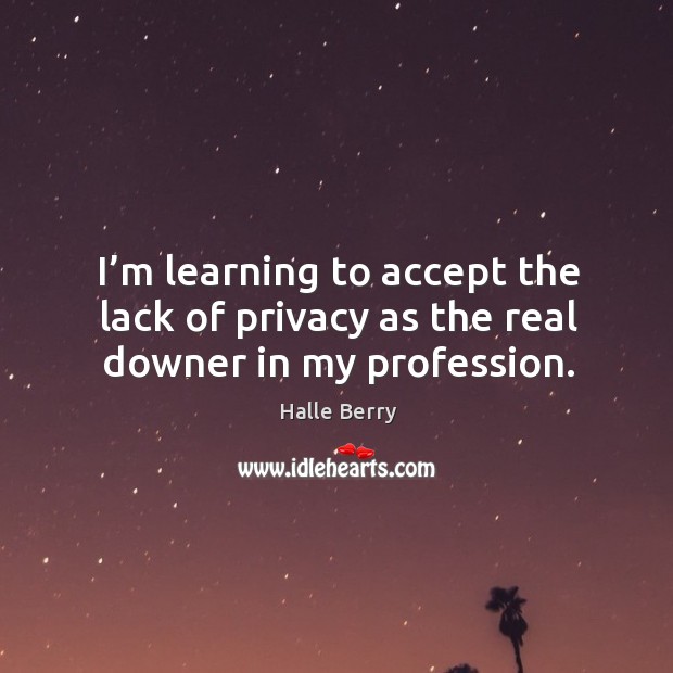 I’m learning to accept the lack of privacy as the real downer in my profession. Image