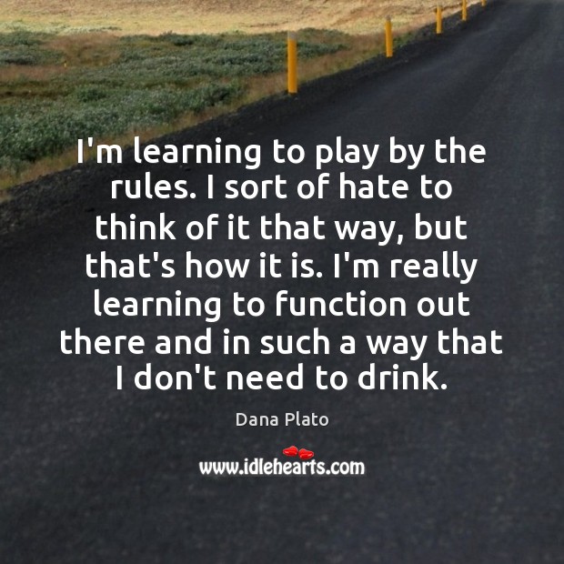 I’m learning to play by the rules. I sort of hate to Dana Plato Picture Quote