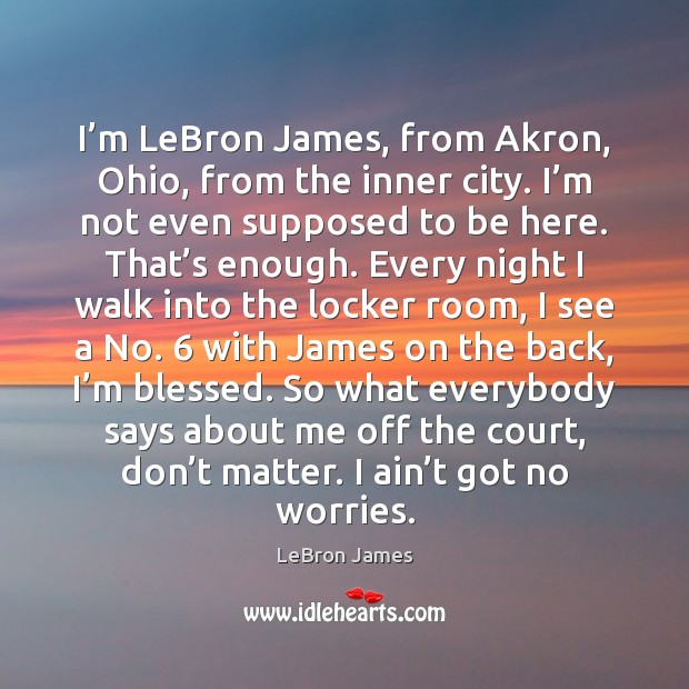 I’m LeBron James, from Akron, Ohio, from the inner city. I’ LeBron James Picture Quote