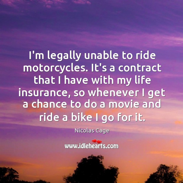 I’m legally unable to ride motorcycles. It’s a contract that I have Nicolas Cage Picture Quote