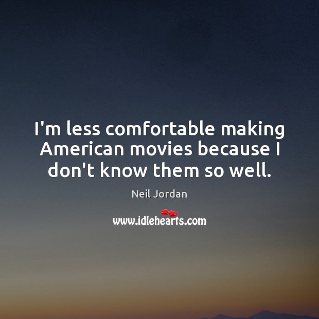 I’m less comfortable making American movies because I don’t know them so well. Image