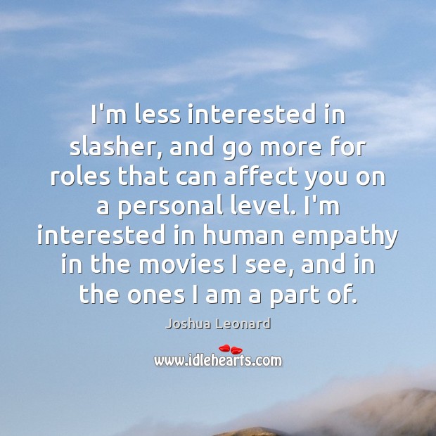 I’m less interested in slasher, and go more for roles that can Joshua Leonard Picture Quote