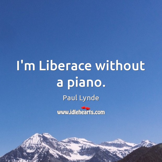 I’m Liberace without a piano. Paul Lynde Picture Quote