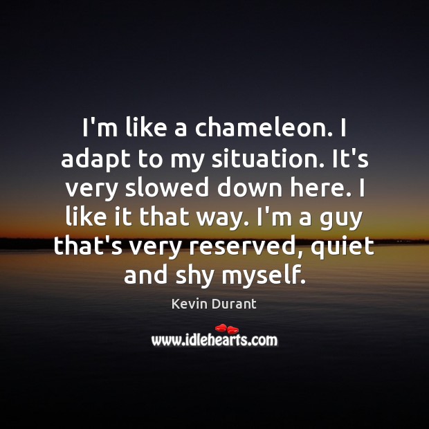 I’m like a chameleon. I adapt to my situation. It’s very slowed Kevin Durant Picture Quote