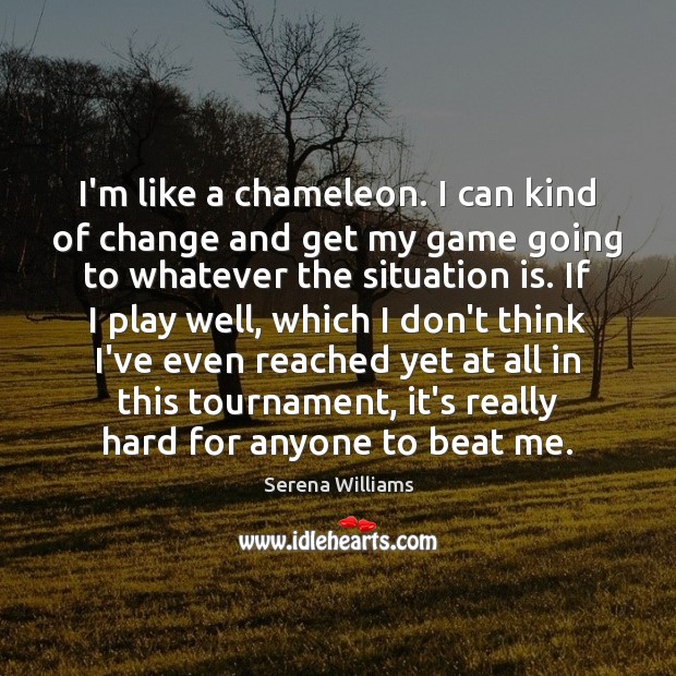 I’m like a chameleon. I can kind of change and get my Serena Williams Picture Quote