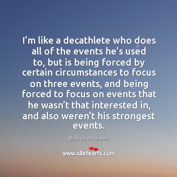 I’m like a decathlete who does all of the events he’s used to, but is being forced Image