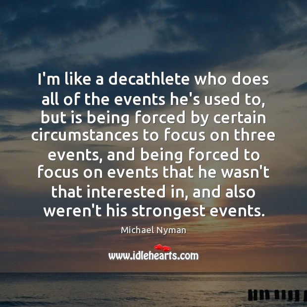 I’m like a decathlete who does all of the events he’s used Michael Nyman Picture Quote