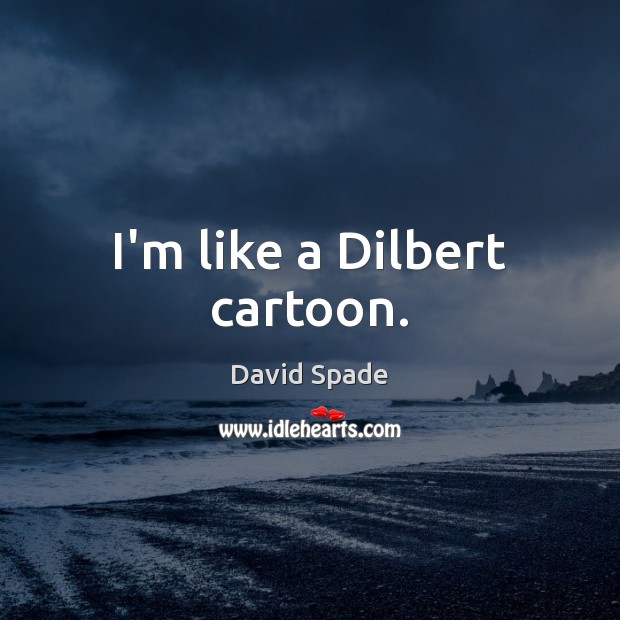 I’m like a Dilbert cartoon. David Spade Picture Quote