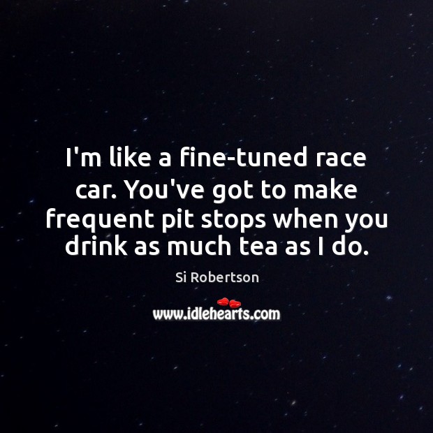 I’m like a fine-tuned race car. You’ve got to make frequent pit Image