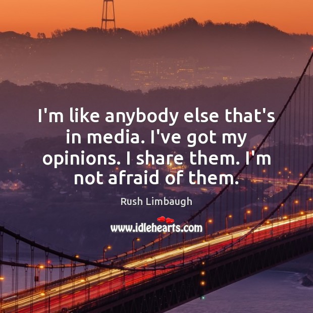 I’m like anybody else that’s in media. I’ve got my opinions. I Rush Limbaugh Picture Quote