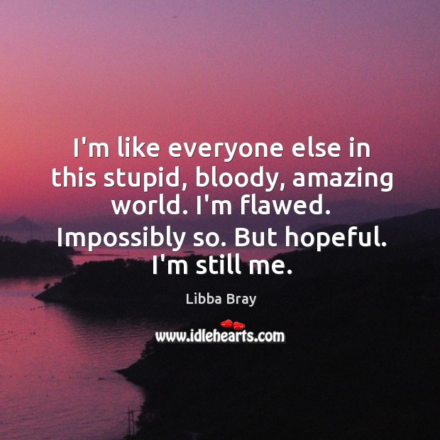 I’m like everyone else in this stupid, bloody, amazing world. I’m flawed. Libba Bray Picture Quote