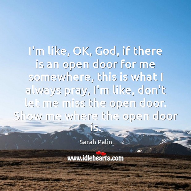I’m like, OK, God, if there is an open door for me Sarah Palin Picture Quote