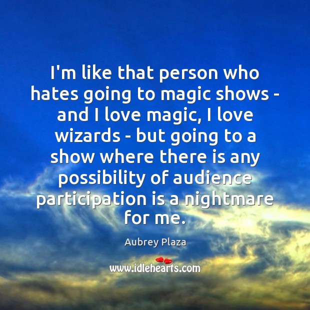 I’m like that person who hates going to magic shows – and Aubrey Plaza Picture Quote