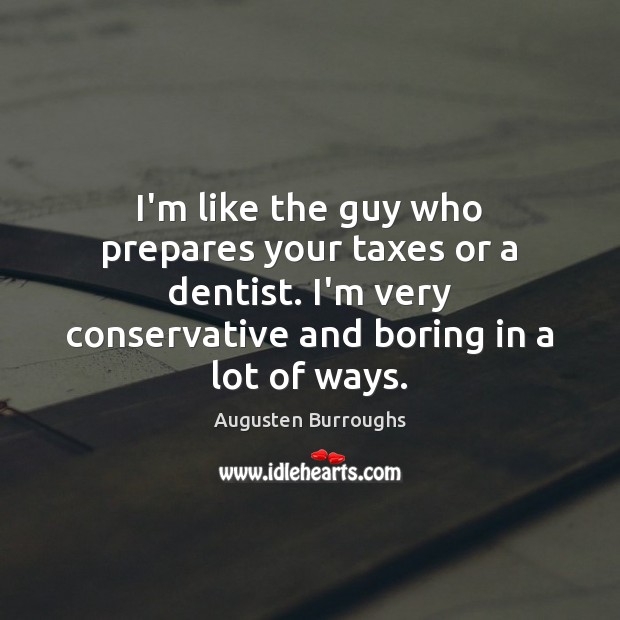 I’m like the guy who prepares your taxes or a dentist. I’m Augusten Burroughs Picture Quote