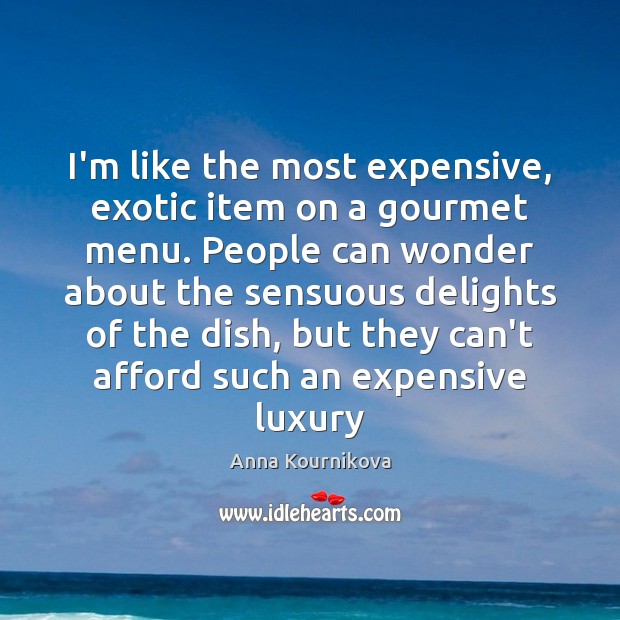 I’m like the most expensive, exotic item on a gourmet menu. People Anna Kournikova Picture Quote