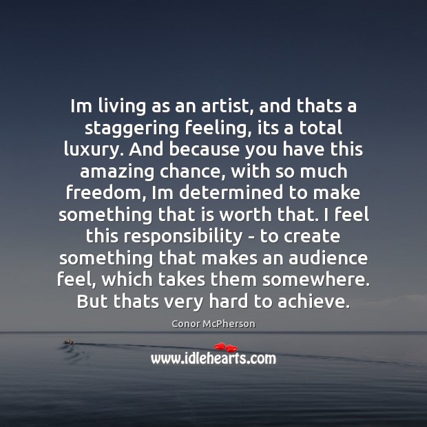 Im living as an artist, and thats a staggering feeling, its a Conor McPherson Picture Quote