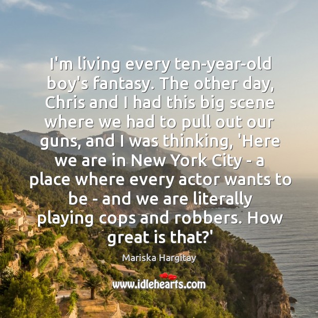 I’m living every ten-year-old boy’s fantasy. The other day, Chris and I Mariska Hargitay Picture Quote