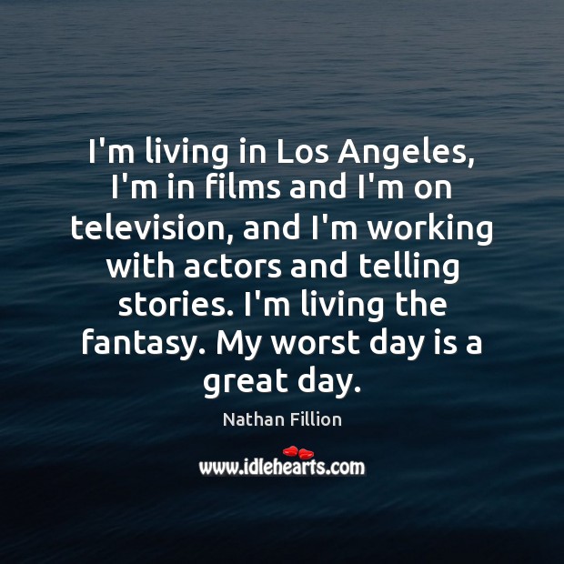 I’m living in Los Angeles, I’m in films and I’m on television, Nathan Fillion Picture Quote